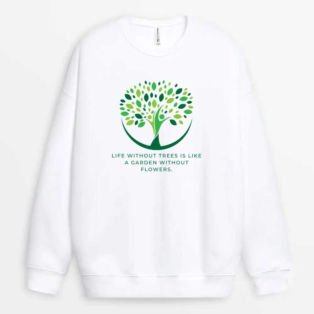 Life Without Trees, Like Gardens Without Flowers Sweatshirt – White Print